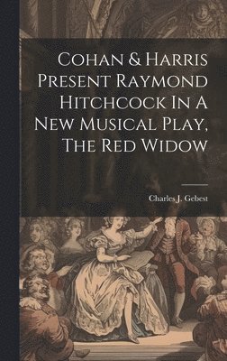 bokomslag Cohan & Harris Present Raymond Hitchcock In A New Musical Play, The Red Widow