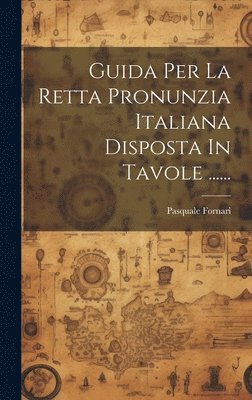 Guida Per La Retta Pronunzia Italiana Disposta In Tavole ...... 1