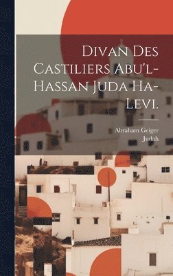 Divan des Castiliers Abu'l-hassan Juda Ha-Levi. 1
