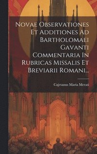 bokomslag Novae Observationes Et Additiones Ad Bartholomaei Gavanti Commentaria In Rubricas Missalis Et Breviarii Romani...