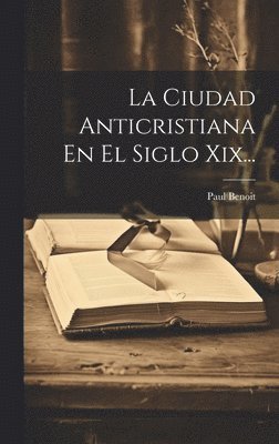 bokomslag Ciudad Anticristiana En El Siglo Xix...