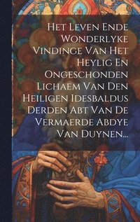 bokomslag Het Leven Ende Wonderlyke Vindinge Van Het Heylig En Ongeschonden Lichaem Van Den Heiligen Idesbaldus Derden Abt Van De Vermaerde Abdye Van Duynen...