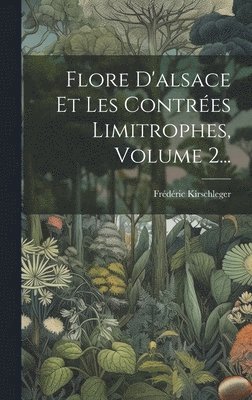 Flore D'alsace Et Les Contres Limitrophes, Volume 2... 1