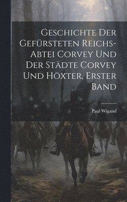 Geschichte der gefürsteten Reichs-Abtei Corvey und der Städte Corvey und Höxter, Erster Band