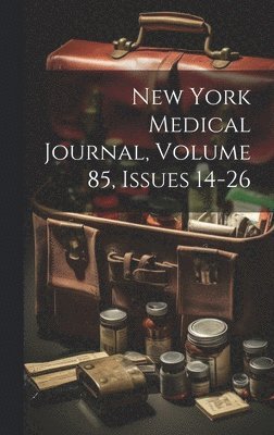 Anonymous - New York Medical Journal, Volume 85, Issues 14-26, Inbunden