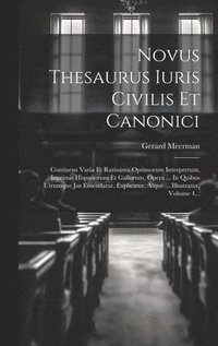bokomslag Novus Thesaurus Iuris Civilis Et Canonici: Continens Varia Et Rarissima Optimorum Interpretum, Inprimis Hispanorum Et Gallorum, Opera ... In Quibus Ut