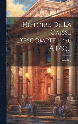 Histoire De La Caisse D'escompte, 1776  1793... 1