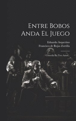 Eduardo Asquerino, Francisco De Rojas Zorrilla - Entre Bobos Anda El Juego, Inbunden