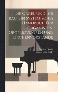 bokomslag Die Orgel und ihr Bau. Ein systemisches Handbuch fr Organisten, Orgelrevisoren und Kirchenvorstnde