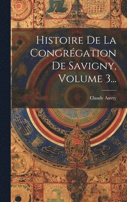 bokomslag Histoire De La Congrgation De Savigny, Volume 3...