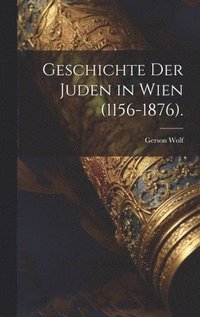 bokomslag Geschichte der Juden in Wien (1156-1876).