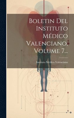 Boletin Del Instituto Mdico Valenciano, Volume 7... 1