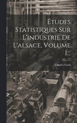 bokomslag tudes Statistiques Sur L'industrie De L'alsace, Volume 1...