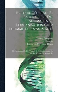 bokomslag Histoire Gnrale Et Particulire Des Anomalies De L'organisation Chez L'homme Et Les Animaux...