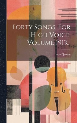 bokomslag Forty Songs, For High Voice, Volume 1913...