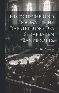 bokomslag Historische und dogmatische Darstellung des strafbaren Bankerotts.
