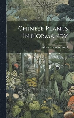 Albert Augustin Fauvel - Chinese Plants In Normandy, Inbunden