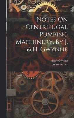 bokomslag Notes On Centrifugal Pumping Machinery, By J. & H. Gwynne