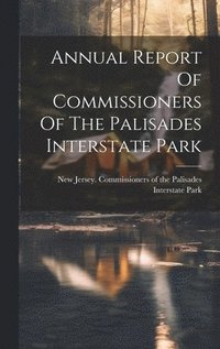 bokomslag Annual Report Of Commissioners Of The Palisades Interstate Park