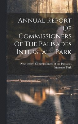 Annual Report Of Commissioners Of The Palisades Interstate Park 1