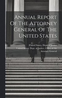 bokomslag Annual Report Of The Attorney General Of The United States