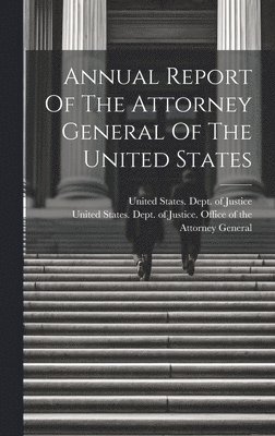 Annual Report Of The Attorney General Of The United States 1