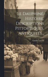 bokomslag Le Dauphin, Histoire, Descriptions Pittoresques, Antiquits...