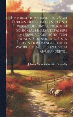 bokomslag Historische Abhandlung Von Einigen Hchstseltenen Und Wegen Des Unglcklichen Schicksals Ihres Verfassers Merkwrdigen Schriften Johann Bissendorffs, Eines Zeugen Der Evangelischen Wahrheit Im