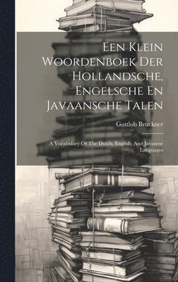 bokomslag Een Klein Woordenboek Der Hollandsche, Engelsche En Javaansche Talen