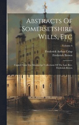 Abstracts Of Somersetshire Wills, Etc 1