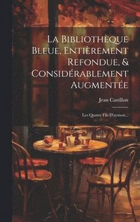 bokomslag La Bibliothque Bleue, Entirement Refondue, & Considrablement Augmente