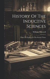 bokomslag History Of The Inductive Sciences: From The Earliest To The Present Times