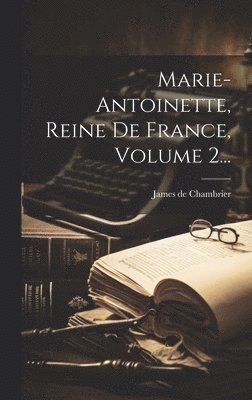 bokomslag Marie-antoinette, Reine De France, Volume 2...