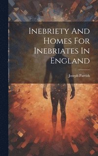 bokomslag Inebriety And Homes For Inebriates In England