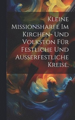 Kleine Missionsharfe im Kirchen- und Volkston fr festliche und auerfestliche Kreise. 1