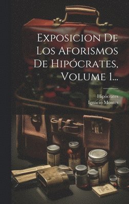 Exposicion De Los Aforismos De Hipcrates, Volume 1... 1