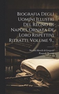 bokomslag Biografia Degli Uomini Illustri Del Regno Di Napoli, Ornata De Loro Rispettivi Ritratti, Volume 9...