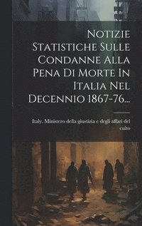 bokomslag Notizie Statistiche Sulle Condanne Alla Pena Di Morte In Italia Nel Decennio 1867-76...