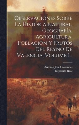 bokomslag Observaciones Sobre La Historia Natural, Geografía, Agricultura, Población Y Frutos Del Reyno De Valencia, Volume 1...