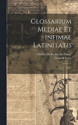 Glossarium Mediae Et Infimae Latinitatis 1