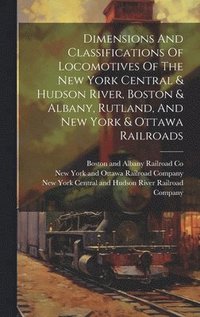 bokomslag Dimensions And Classifications Of Locomotives Of The New York Central & Hudson River, Boston & Albany, Rutland, And New York & Ottawa Railroads