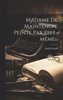 Madame De Maintenon, Peinte Par Elle-même...