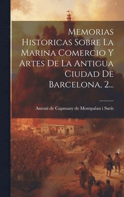 bokomslag Memorias Historicas Sobre La Marina Comercio Y Artes De La Antigua Ciudad De Barcelona, 2...