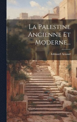 Palestine Ancienne Et Moderne... 1