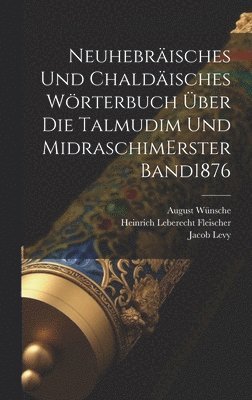 bokomslag Neuhebräisches Und Chaldäisches Wörterbuch Über Die Talmudim Und Midraschim erster band 1876