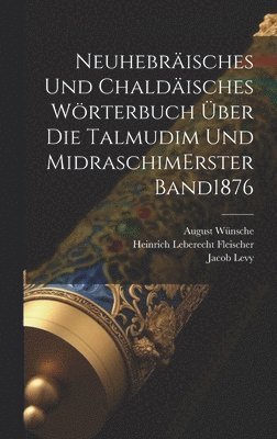 Neuhebrisches Und Chaldisches Wrterbuch ber Die Talmudim Und Midraschim erster band 1876 1
