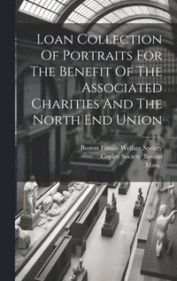 bokomslag Loan Collection Of Portraits For The Benefit Of The Associated Charities And The North End Union
