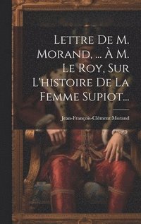 bokomslag Lettre De M. Morand, ...  M. Le Roy, Sur L'histoire De La Femme Supiot...