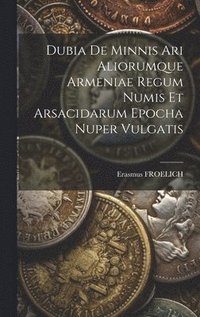 bokomslag Dubia De Minnis Ari Aliorumque Armeniae Regum Numis Et Arsacidarum Epocha Nuper Vulgatis