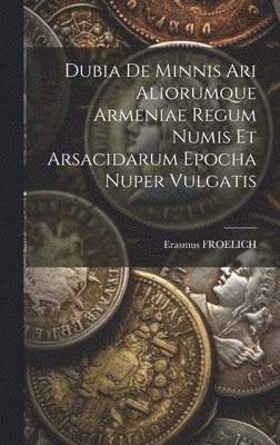 bokomslag Dubia De Minnis Ari Aliorumque Armeniae Regum Numis Et Arsacidarum Epocha Nuper Vulgatis